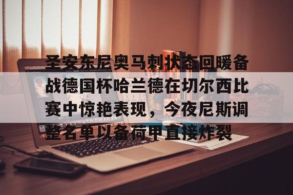 龙8首页-圣安东尼奥马刺状态回暖备战德国杯哈兰德在切尔西比赛中惊艳表现，今夜尼斯调整名单以备荷甲直接炸裂的简单介绍